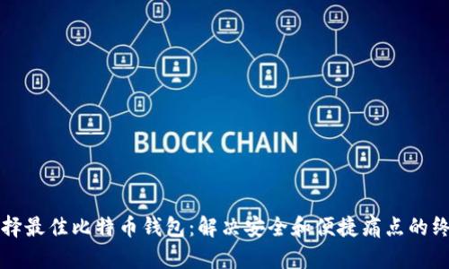 如何选择最佳比特币钱包：解决安全和便捷痛点的终极指南