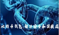 如何选择最佳比特币钱包：解决安全和便捷痛点