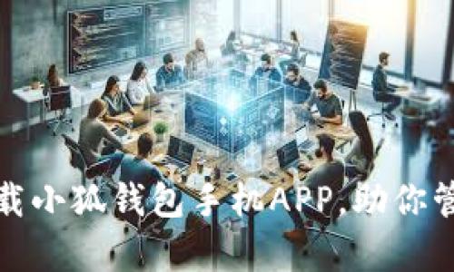如何轻松下载小狐钱包手机APP，助你管理财富无忧