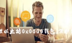 如何安全管理以太坊0x0000钱包，保护你的数字资