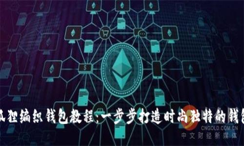 狐狸编织钱包教程：一步步打造时尚独特的钱包