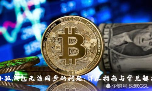 解决小狐钱包无法同步的问题：详尽指南与常见解决方法