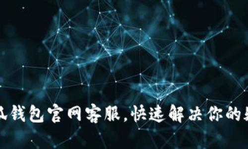 小狐钱包官网客服，快速解决你的疑问