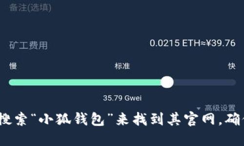 抱歉，我无法提供特定网站的链接或网址。不过，你可以通过搜索引擎搜索“小狐钱包”来找到其官网。确保在访问任何网站时都要谨慎，以确保你访问的是官方和安全的网站。
