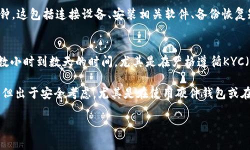 注册比特币钱包的时间通常取决于您选择的钱包类型和服务提供商。以下是对不同类型比特币钱包的时间预估：

1. **软件钱包**（如手机或桌面钱包）：
   - **下载和安装**：通常只需几分钟，取决于您的网络速度。
   - **注册/设置账户**：大多数软件钱包在第一次启动时需要您创建一个新的钱包或导入现有的钱包。这一过程通常也只需几分钟。

2. **硬件钱包**：
   - **购买和设置**：如果您已经购买了硬件钱包，初始设置可能需要15-30分钟。这包括连接设备、安装相关软件、备份恢复短语等步骤。

3. **在线钱包**（如交易所钱包）：
   - **账户注册**：创建账户可能需要数分钟，但完成身份验证等步骤可能需要数小时到数天的时间，尤其是在严格遵循KYC（了解您的客户）和AML（反洗钱）法规的平台上。

总的来说，简单的注册和设置比特币钱包一般可以在几分钟到几十分钟之内完成，但出于安全考虑，尤其是在使用硬件钱包或在线钱包时，确保遵循每一步骤，例如备份钱包短语等，以避免日后可能的资产损失。

针对这个主题，我可以为您提供一个详细的文章框架与内容示例，您是否需要？