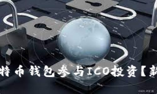 如何选择比特币钱包参与ICO投资？新手必看指南