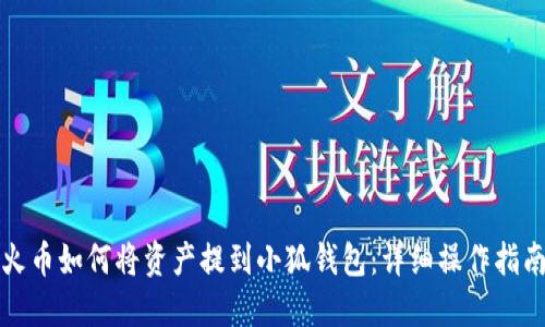 火币如何将资产提到小狐钱包：详细操作指南