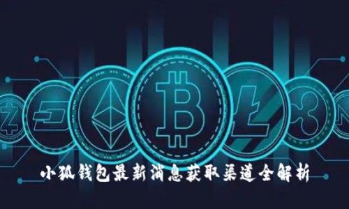 小狐钱包最新消息获取渠道全解析
