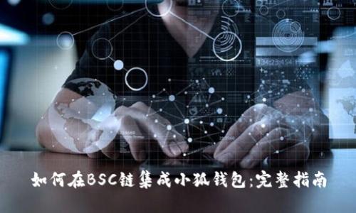 如何在BSC链集成小狐钱包：完整指南