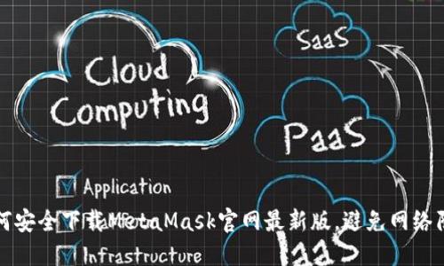 如何安全下载MetaMask官网最新版，避免网络陷阱