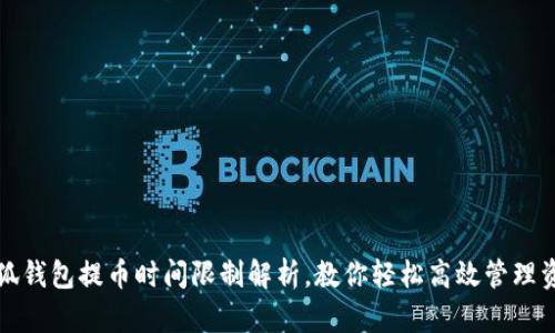 小狐钱包提币时间限制解析，教你轻松高效管理资产