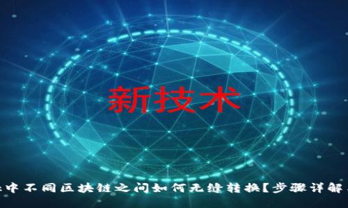 MetaMask中不同区块链之间如何无缝转换？步骤详解与技巧分享