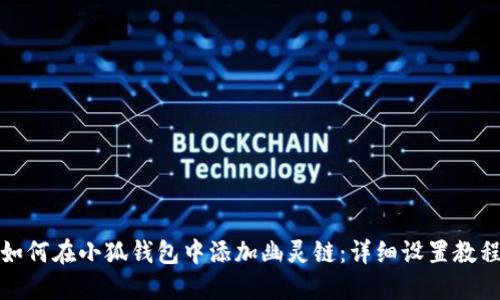 如何在小狐钱包中添加幽灵链：详细设置教程