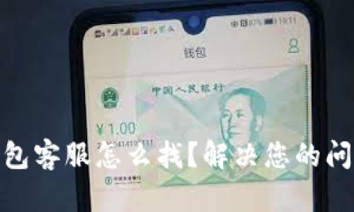 小狐钱包客服怎么找？解决您的问题之道