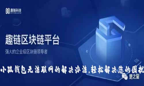 小狐钱包无法联网的解决办法，轻松解决您的困扰