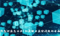 小狐钱包被盗怎么办？彻
