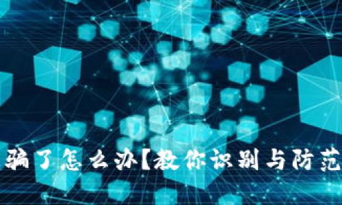 小狐钱包被骗了怎么办？教你识别与防范诈骗的方法