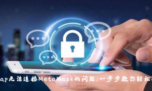 解决ZKSwap无法连接MetaMask的问题：一步步教你轻松排查和解决