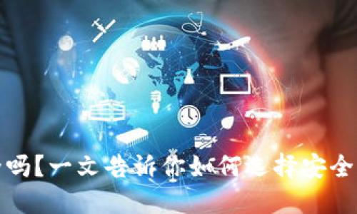 火小狐钱包安全吗？一文告诉你如何选择安全可靠的数字钱包