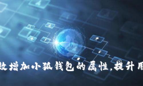 如何有效增加小狐钱包的属性，提升用户体验