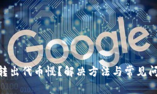 Metamask转出代币慢？解决方法与常见问题一网打尽