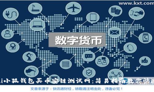 giaoti小狐钱包买币安链测试网：简易指南教你快速交易