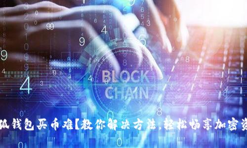 小狐钱包买币难？教你解决方法，轻松畅享加密资产