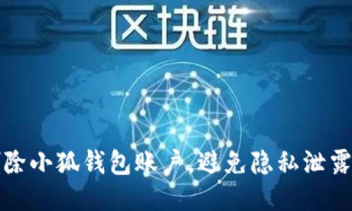 如何快速删除小狐钱包账户，避免隐私泄露的全面指南