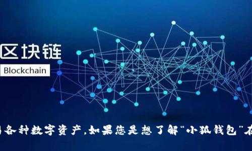 “小狐钱包”通常指的是一个数字货币钱包或区块链相关的应用，专注于存储、管理和交易各种数字资产。如果您是想了解“小狐钱包”在特定上下文中的具体含义或用途，请提供更多背景信息，这样我可以给您更准确的解答。