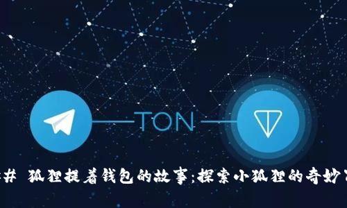 ### 狐狸提着钱包的故事：探索小狐狸的奇妙冒险