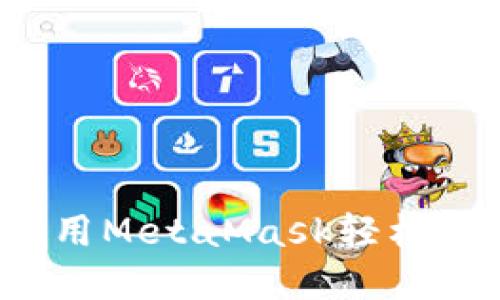 解锁数字资产：使用MetaMask轻松管理你的加密货币